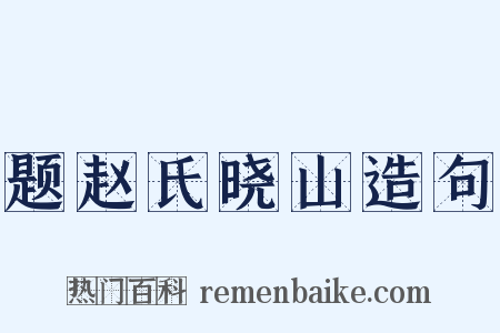 题赵氏晓山造句是什么意思的图片
